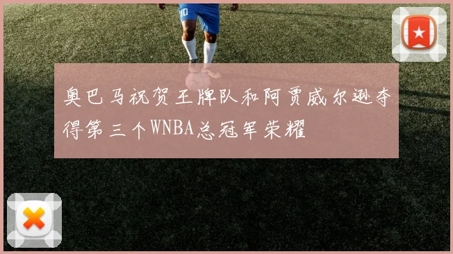 奥巴马祝贺王牌队和阿贾威尔逊夺得第三个WNBA总冠军荣耀